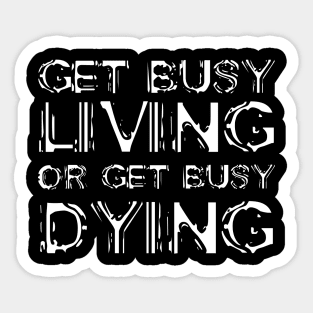 Get Busy Living Or Get Busy Dying white Sticker